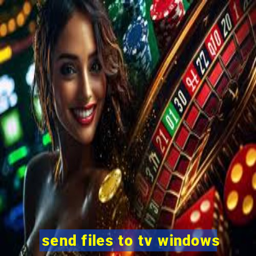 send files to tv windows